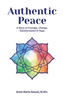 Authentic Peace: A Story of Courage, Change, Transformation & Hope 0578940515 Book Cover