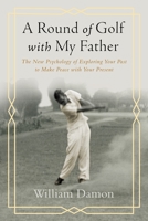 A Round of Golf with My Father: The New Psychology of Exploring Your Past to Make Peace with Your Present 1599475960 Book Cover