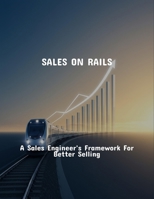 Sales On Rails: A Sales Engineer'S Framework For Better Selling B0FRKBX7TY Book Cover
