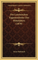 Die Lateinischen Vagantenlieder Des Mittelalters B0BM4V2GNW Book Cover