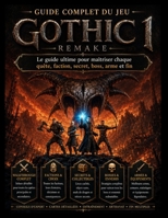 GUIDE OFFICIEL COMPLET DU JEU GOTHIC 1 REMAKE: Le guide ultime pour maîtriser chaque quête, faction, secret, boss, arme et fin (French Edition) B0H57FD2Q9 Book Cover