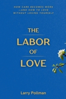 The Labor Of Love: How Care Becomes Work-and How to Love Without Losing Yourself B0GN4SJN1S Book Cover
