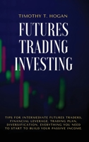 Futures Trading Investing: Tips For Intermediate Futures Traders, Financial Leverage, Trading Plan, Diversification. Everything You Need to Start to Build Your Passive Income. 1801798303 Book Cover