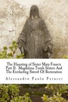 The Haunting of Sister Mary Francis Part II: Magdalena Tomb Sisters and the Everlasting Sword of Restoration 1477411607 Book Cover