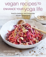 Vegan Recipes to Enhance Your Yoga Life: Food to Balance and Invigorate Your Chakras 1782498478 Book Cover