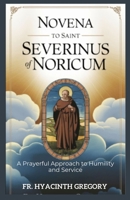 Novena To Saint Severinus Of Noricum: A Prayerful Approach to Humility and Service B0DYN6X195 Book Cover