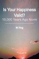 Is Your Happiness Valid?: 10,000 Years Ago Norm 1452892636 Book Cover