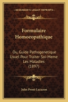 Formulaire Homoeopathique: Ou, Guide Pathogenetique Usuel Pour Traiter Soi-Meme Les Maladies 1164649930 Book Cover