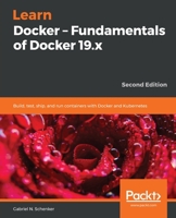 Learn Docker - Fundamentals of Docker 19.x: Build, test, ship, and run containers with Docker and Kubernetes, 2nd Edition 1838827471 Book Cover