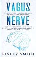 Vagus Nerve: The Step by Step Guide to Understand the Power of the Vagus Nerve. Self-Help Exercises for Chronic Illness, PTSD, Inflammation, Anxiety, Depression and Lots More 1951783336 Book Cover