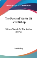 The Poetical Works of Levi Bishop 1425561136 Book Cover