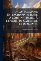 Un Ambassadeur Extraordinaire Russe Ã Constantinople Ã L'Ã(c)poque De Catherine II Et De Selim Iii (French Edition) 1023982412 Book Cover