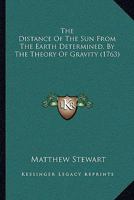 The Distance Of The Sun From The Earth Determined, By The Theory Of Gravity 1166286800 Book Cover