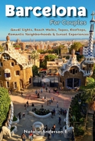 Barcelona for Couples: Gaudí Sights, Beach Walks, Tapas, Rooftops, Romantic Neighborhoods & Sunset Experiences B0HK7CMLT6 Book Cover