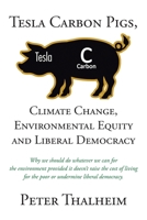 Tesla Carbon Pigs, Climate Change, Environmental Equity and Liberal Democracy: Why we should do whatever we can for the environment provided it ... poor people or undermine liberal democracy B0CG2QMGF7 Book Cover