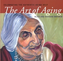 The Art of Aging: Celebrating the Authentic Aging Self 1591810817 Book Cover