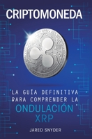 Criptomoneda: La Guía Definitiva Para Comprender La Ondulación XRP (Spanish Edition) 1647770831 Book Cover