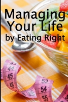 Managing Your Life by Eating Right: The Best Gift Idea: How to Manage Your Appetite and Live a Life of Abundance Perfect Gift idea 3986088342 Book Cover