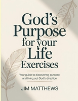God's Purpose For Your Life Exercises: Your guide to discovering purpose and living out God’s direction. B0FNQ77M2B Book Cover