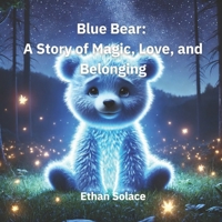 Blue Bear: A Story of Magic, Love, and Belonging B0DPQ5XR34 Book Cover