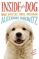 Inside of a Dog -- Young Readers Edition: What Dogs See, Smell, and Know 148145093X Book Cover