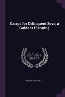 Camps for Delinquent Boys; A Guide to Planning 1378850955 Book Cover