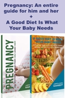 Pregnancy: An entire guide for him and her + A Good Diet Is What Your Baby Needs: Parenting Guide 1673474047 Book Cover