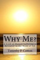 Why Me? a Look at Human Suffering as Revealed in the Book of Job 1499239653 Book Cover