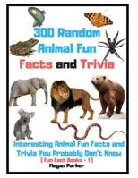 300 Random Animal Fun Facts and Trivia : Interesting Animal Fun Facts and Trivia You Probably Don’t Know 1792674325 Book Cover