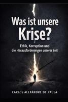 Was ist unsere Krise?: Ethik, Korruption und die Herausforderungen unserer Zeit (German Edition) B0GTQLF4X5 Book Cover