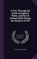 A Tour Through the South of England, Wales, and Part of Ireland, Made During the Summer of 1791 1140838822 Book Cover