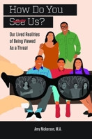 How Do You See Us? Our Lived Realities of Being Viewed As a Threat 164764738X Book Cover