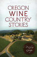Oregon Wine Country Stories: Decoding the Grape 1625858752 Book Cover