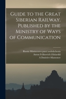 Guide to the Great Siberian Railway. Published by the Ministry of Ways of Communication 1016732015 Book Cover