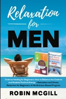 Relaxation for Men: Chakras Healing Meditation for Beginners: How to Balance the Chakras and Radiate Positive Energy + Relaxation and Stress Reduction for Beginners: A Mindfulness-Based Program 1660583012 Book Cover