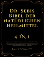 Dr. Sebis Bibel der natürlichen Heilmittel: 4 in 1: Die vollständige Sammlung von Dr. Sebis basischen Kräutern, entzündungshemmender Ernährung und ... Transformation Ihres Körpers (German Edition) 1916924808 Book Cover
