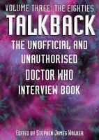 Talkback: The Unofficial and Unauthorised Doctor Who Interview Book - Volume Three: The Eighties 1845830148 Book Cover