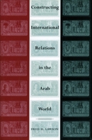 Constructing International Relations in the Arab World 0804753725 Book Cover