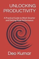 UNLOCKING PRODUCTIVITY: A Practical Guide to Work Smarter and Getting Peak Performance B0H4W4WX1H Book Cover