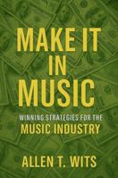 Make It In Music: Winning Strategies For The Music Industry (Make It In Music Book Series) 1968871004 Book Cover