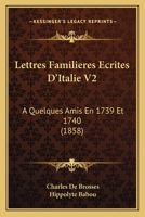 Lettres Familieres Ecrites D'Italie V2: A Quelques Amis En 1739 Et 1740 (1858) 1167629841 Book Cover