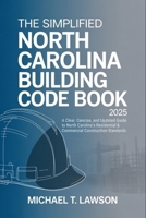 The Simplified North Carolina Building Code Book 2025: A Clear, Concise, and Updated Guide to North Carolina’s Residential & Commercial Construction Standards B0FJF61QN6 Book Cover