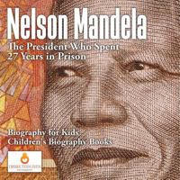 Nelson Mandela : The President Who Spent 27 Years in Prison - Biography for Kids | Children's Biography Books 1541910427 Book Cover