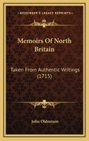 Memoirs Of North Britain: Taken From Authentic Writings (1715) 0548717664 Book Cover
