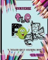 Converse the F*ck: A Vulgar Adult Coloring Book 1530999677 Book Cover