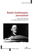 Émile Guillaumin, journaliste: Une morale populaire et un idéal d'élévation paysanne (Approches Littéraires) (French Edition) 2343252548 Book Cover