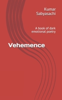 Vehemence: A book of dark emotional poetry B08VCQWY2X Book Cover