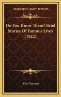 Do You Know Them? Brief Stories Of Famous Lives 0548837597 Book Cover