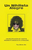 Un Nihilista Alegre: Una recopilación de eventos vagamente basados en la realidad (Spanish Edition) 9915444206 Book Cover