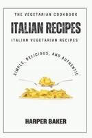 The Italian Vegetarian Recipes Cookbook: Simple, Delicious, and Authentic Italian Vegetarian Recipes B0C7J9DD9T Book Cover